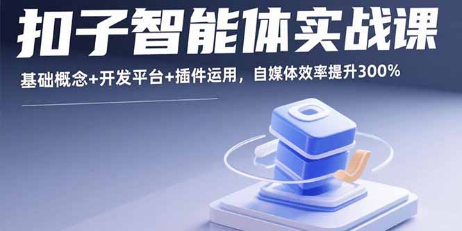 扣子智能体实战课，基础概念+开发平台+插件运用，自媒体效率提升300%-qingclm