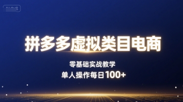 拼多多虚拟类目电商，零基础实战教学，单人操作每日100+-qingclm