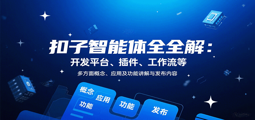 扣子智能体全解：开发平台、插件、工作流等多方面概念、应用及功能讲解与发布内容-qingclm
