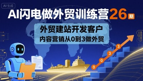AI闪电做外贸训练营26期，外贸建站开发客户内容营销从0到3做外贸-qingclm