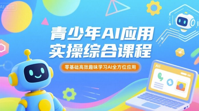 青少年AI应用实操综合课程，零基础高效趣味学习AI全方位应用-qingclm