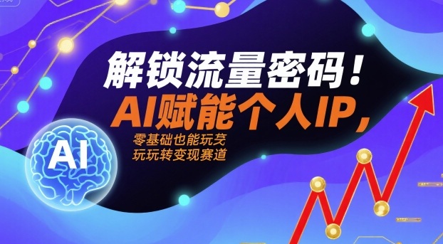 解锁流量密码！AI赋能个人IP，零基础也能玩转变现赛道-qingclm