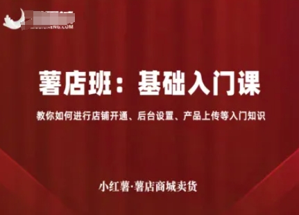 小红薯薯店商城卖货，基础入门课，教你如何进行店铺开通、后台设置、产品上传等入门知识-qingclm