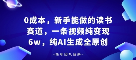 0成本，新手能做的读书赛道，小白也能月入1W+，纯AI生成全原创-qingclm