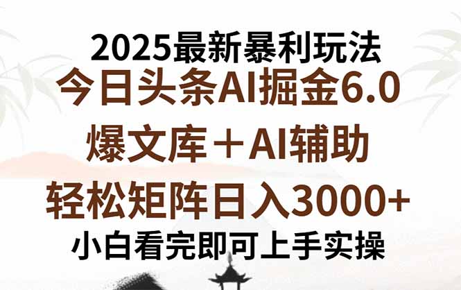 2025年今日头条最新暴利玩法6.0，一键生成爆款，轻松实现矩阵日入3000+-qingclm