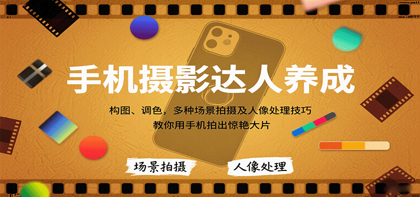 手机摄影达人养成，构图、调色，多种场景拍摄及人像处理技巧，教你用手机拍出惊艳大片-qingclm
