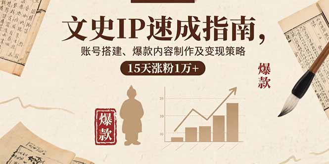 文史IP速成指南，账号搭建、爆款内容制作及变现策略，15天涨粉1万+-qingclm