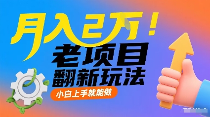 月入2W！老项目翻新玩法，小白上手就能做，非常容易上手-qingclm