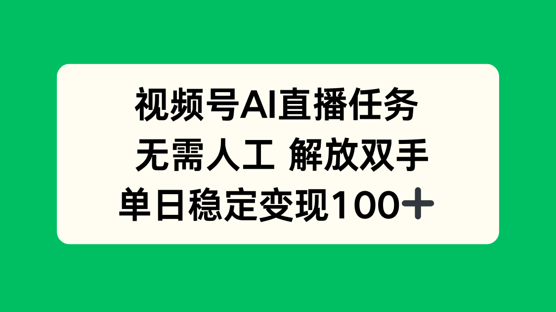 视频号AI直播任务，无需人工，解放双手，当天变现100+-qingclm