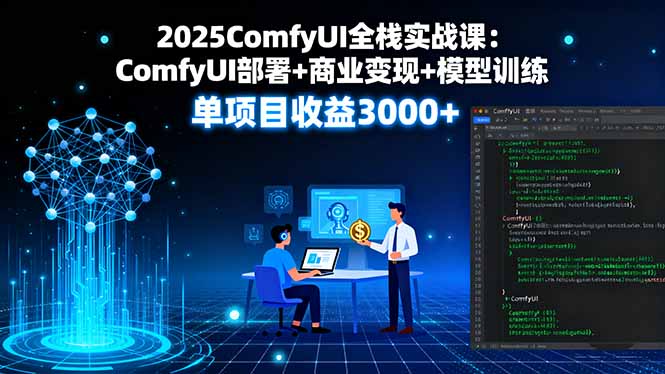 2025ComfyUI全栈实战课：ComfyUI部署+商业变现+模型训练，单项目收益3000+-qingclm