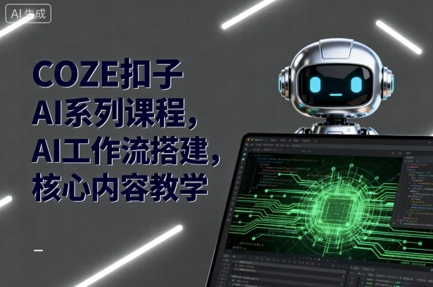 COZE扣子AI系列课程，AI工作流搭建，核心内容教学-qingclm