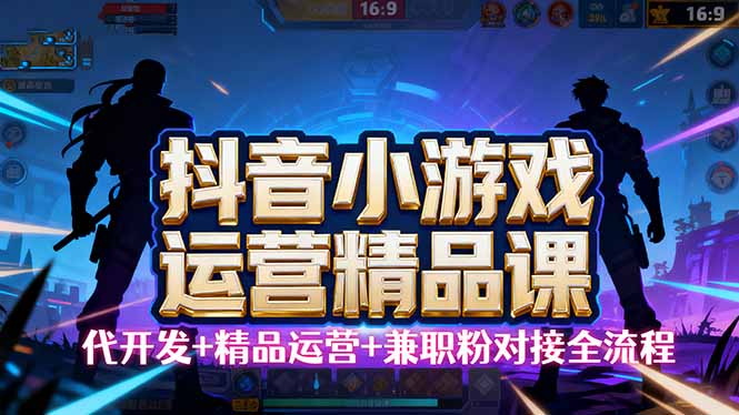 【抖音小游戏精品运营课】小白也可以操作，从0开始学小游戏运营，操作...-qingclm