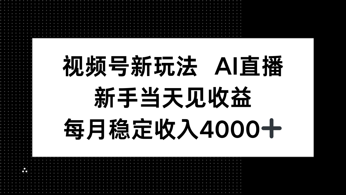 视频号新玩法AI直播，新手小白当天见收益，月入4000+-qingclm