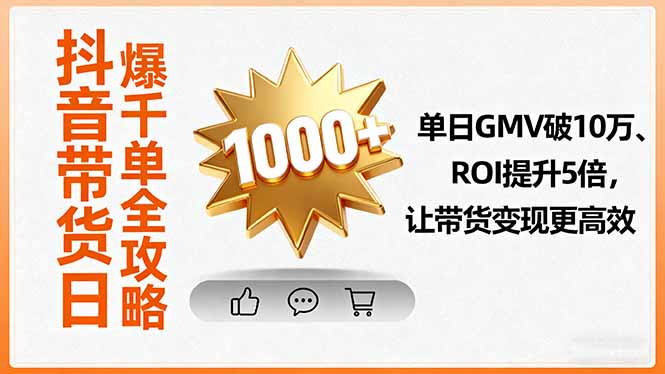 抖音带货日爆千单全攻略，单日GMV破10万、ROI提升5倍，让带货变现更高效-qingclm